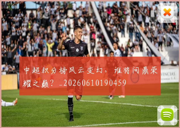 中超积分榜风云变幻,谁将问鼎荣耀之巅?_20260610190459