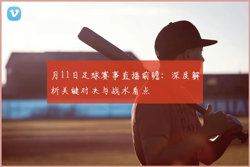 月11日足球赛事直播前瞻:深度解析关键对决与战术看点