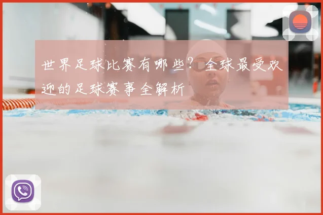 世界足球比赛有哪些？全球最受欢迎的足球赛事全解析